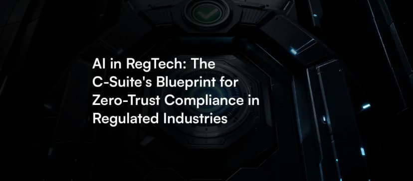 AI in RegTech: The C‑Suite's Blueprint for Zero‑Trust Compliance in Regulated Industries