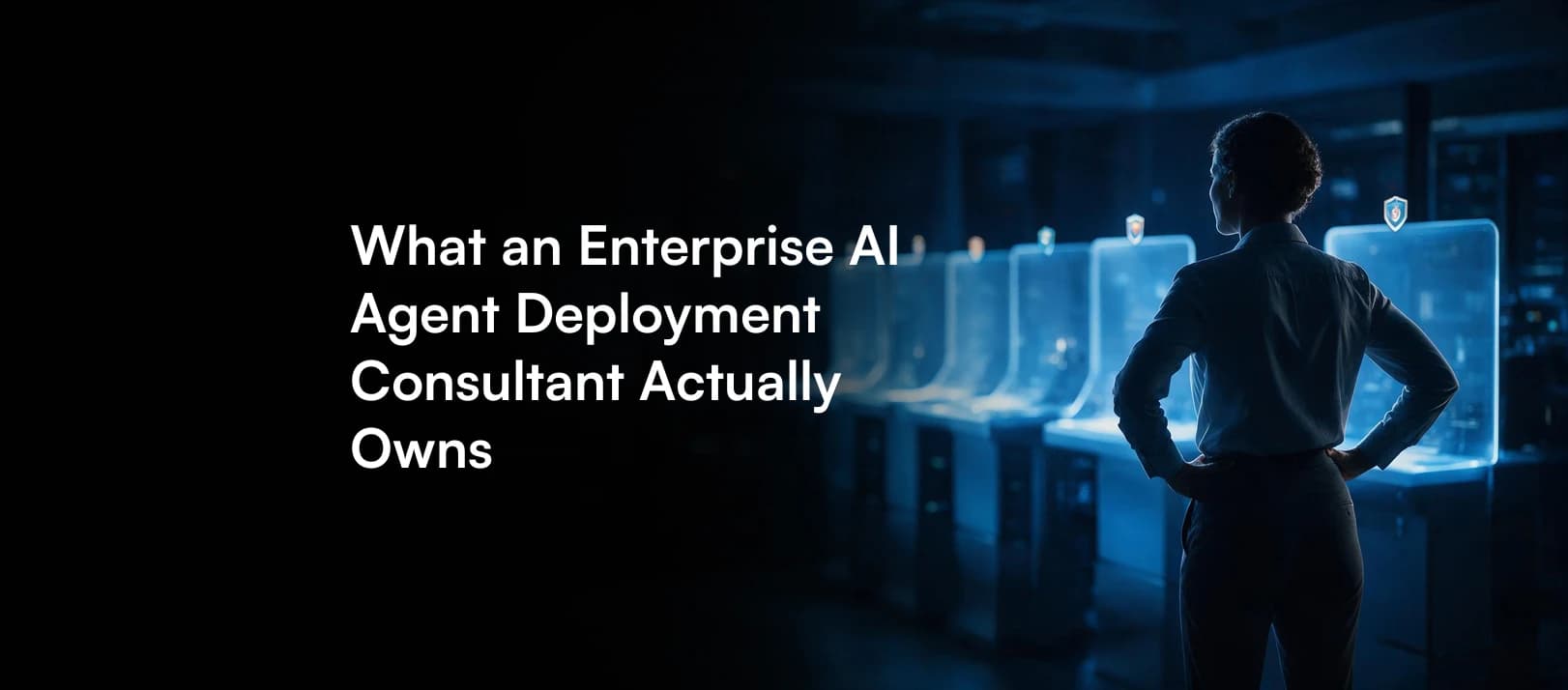 What an Enterprise AI Agent Deployment Consultant Actually Owns